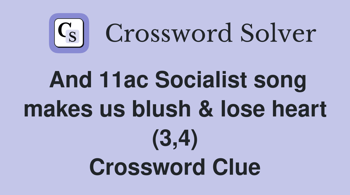 And 11ac Socialist song makes us blush & lose heart (3,4) Crossword